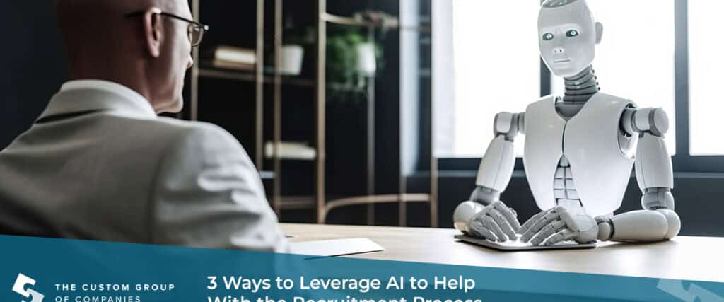 3 Ways to Leverage AI to Help with the Recruitment Process | Custom Group of Companies