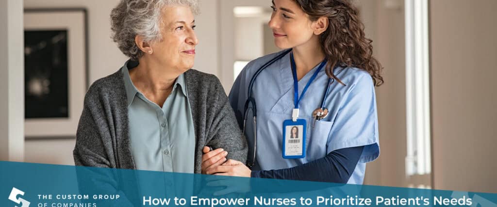 How to Empower Nurses to Prioritize Patients Needs | Custom Group of Companies