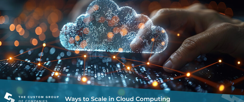 Ways to Scale in Cloud Computing | Custom Group of Companies