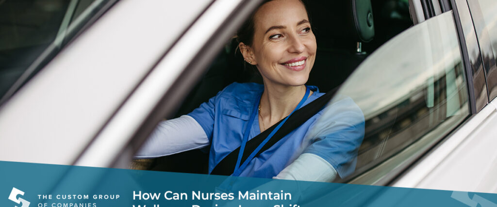 How Can Nurses Maintain Wellness During Long Shifts | Custom Group of Companies